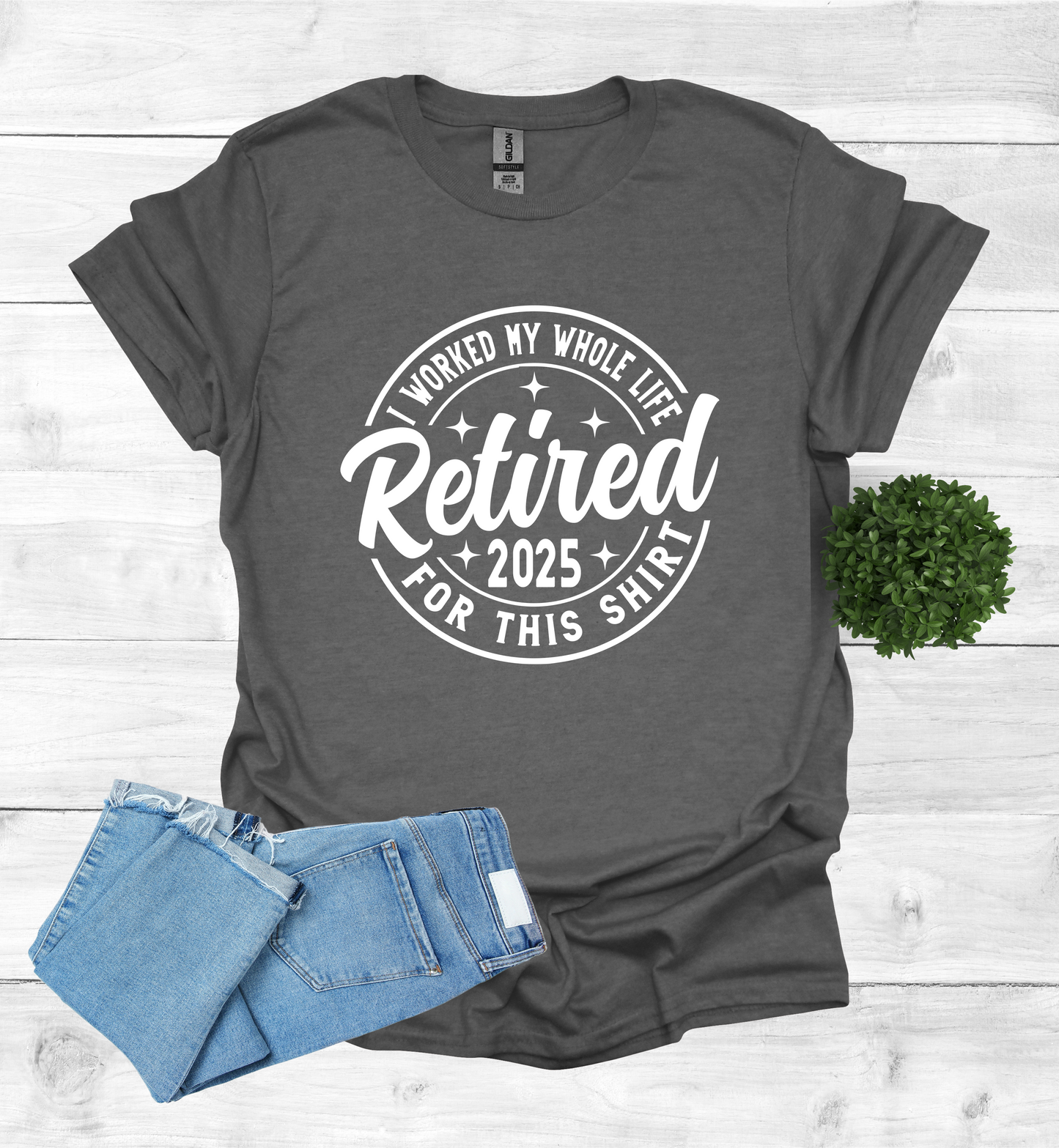 Retired I worked my whole life for this shirt 2025