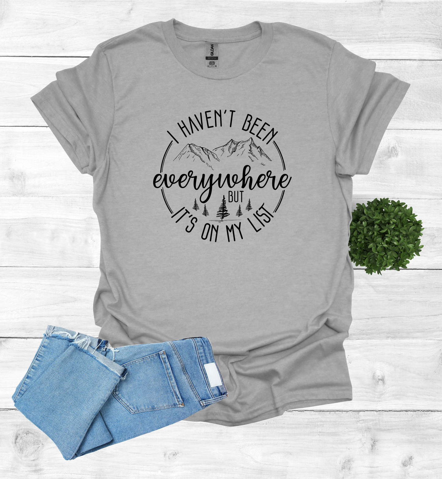 Haven't been Everywhere But It's on my list Shirt