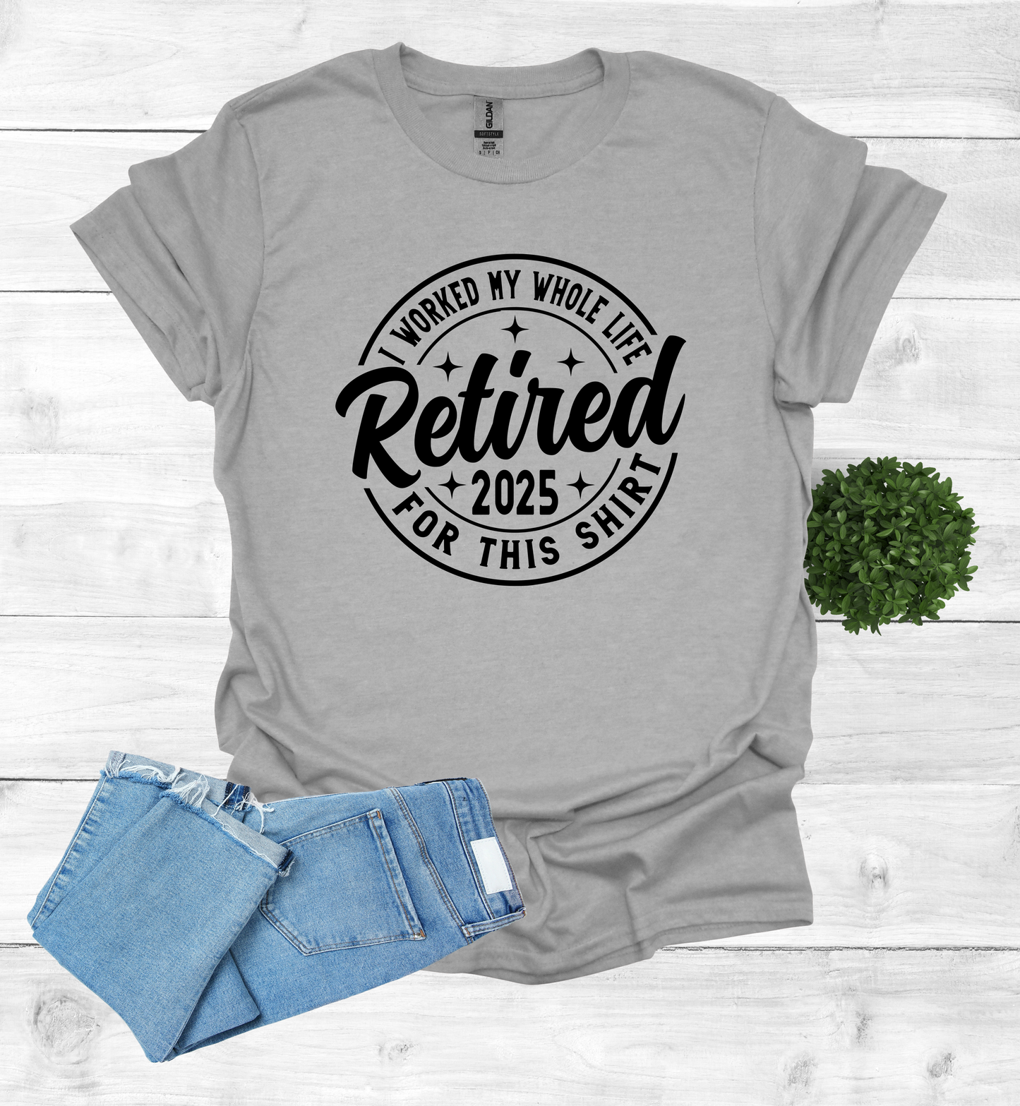 Retired I worked my whole life for this shirt 2025