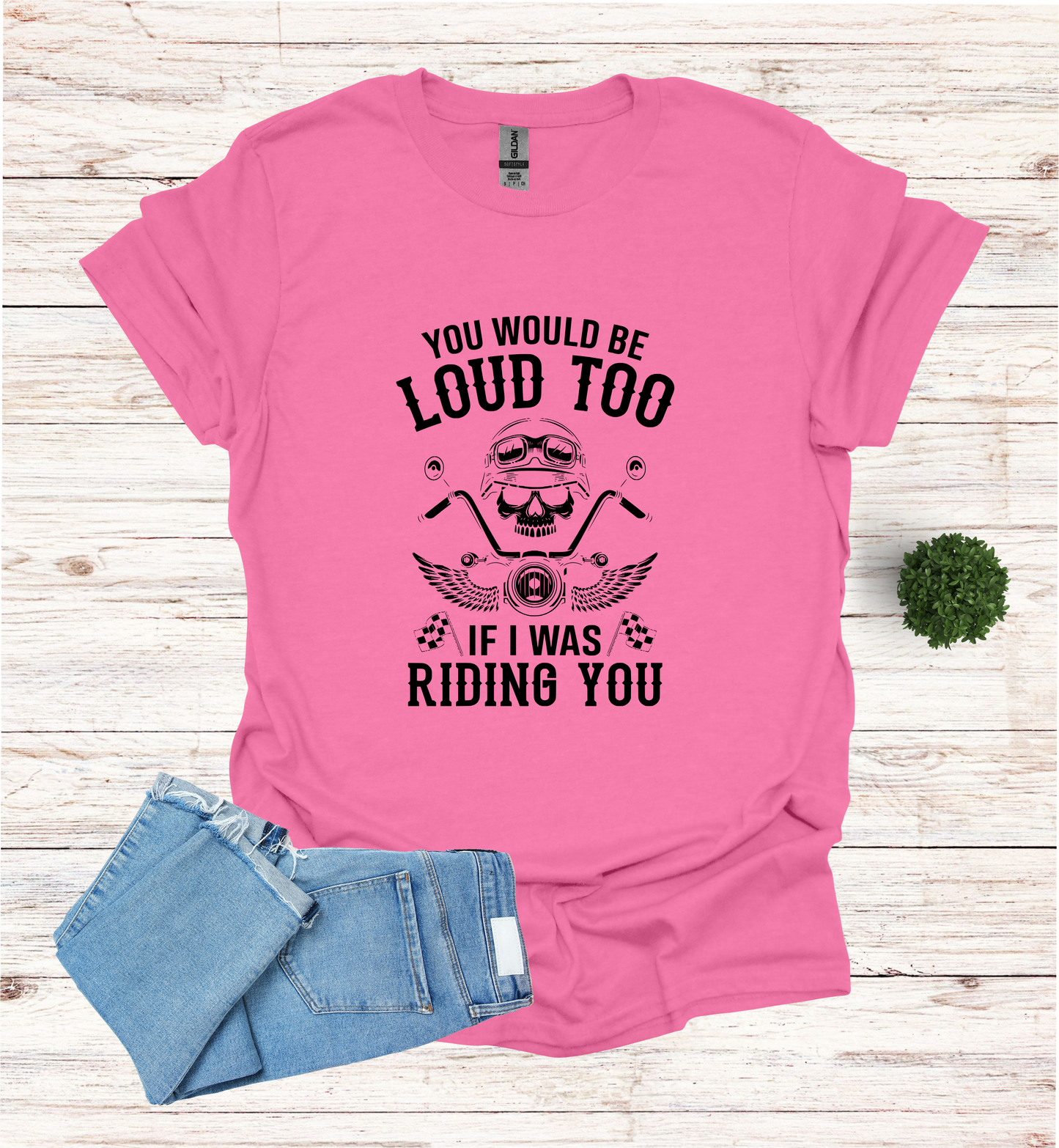 You'd Be Loud To Shirt
