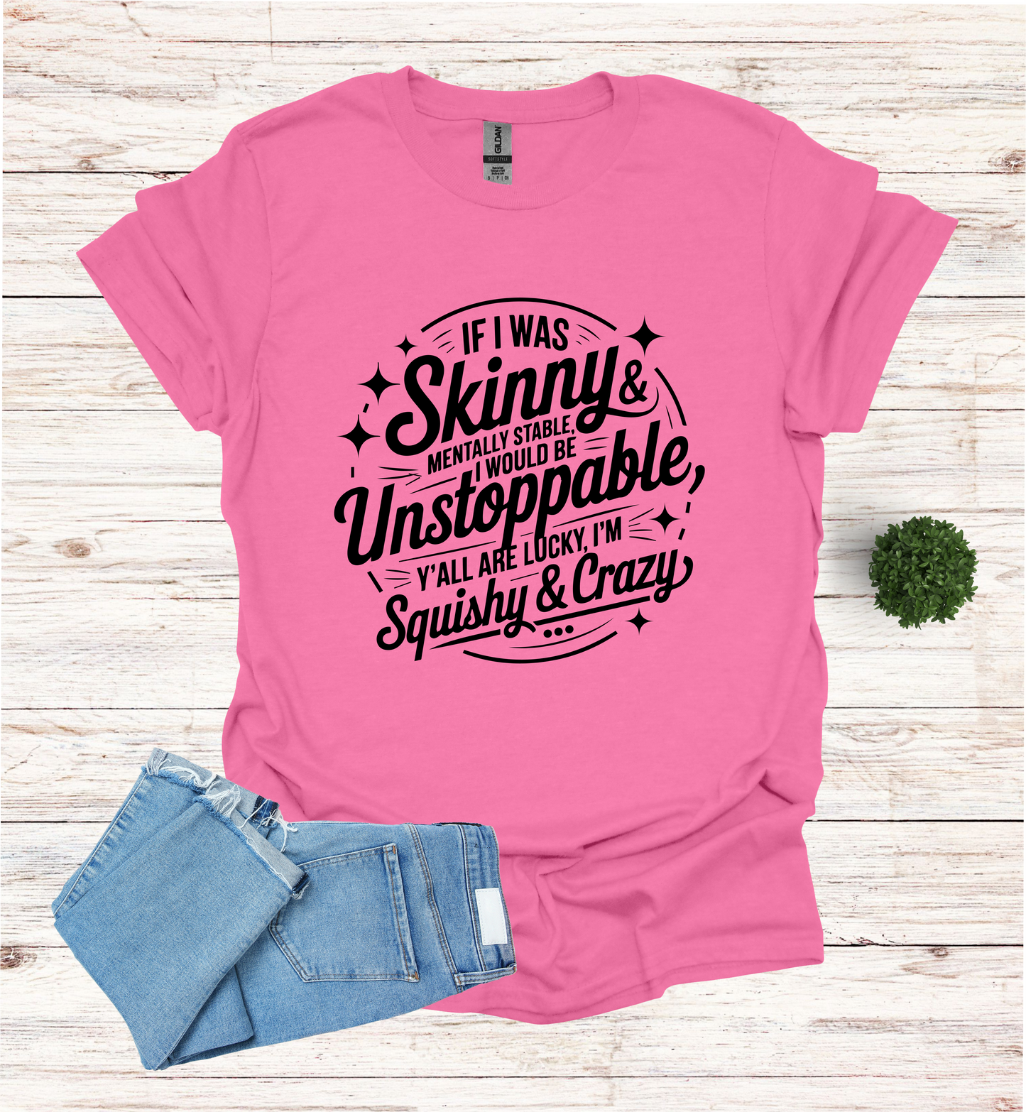 If I was skinny, mentally stable, I would be unstoppable