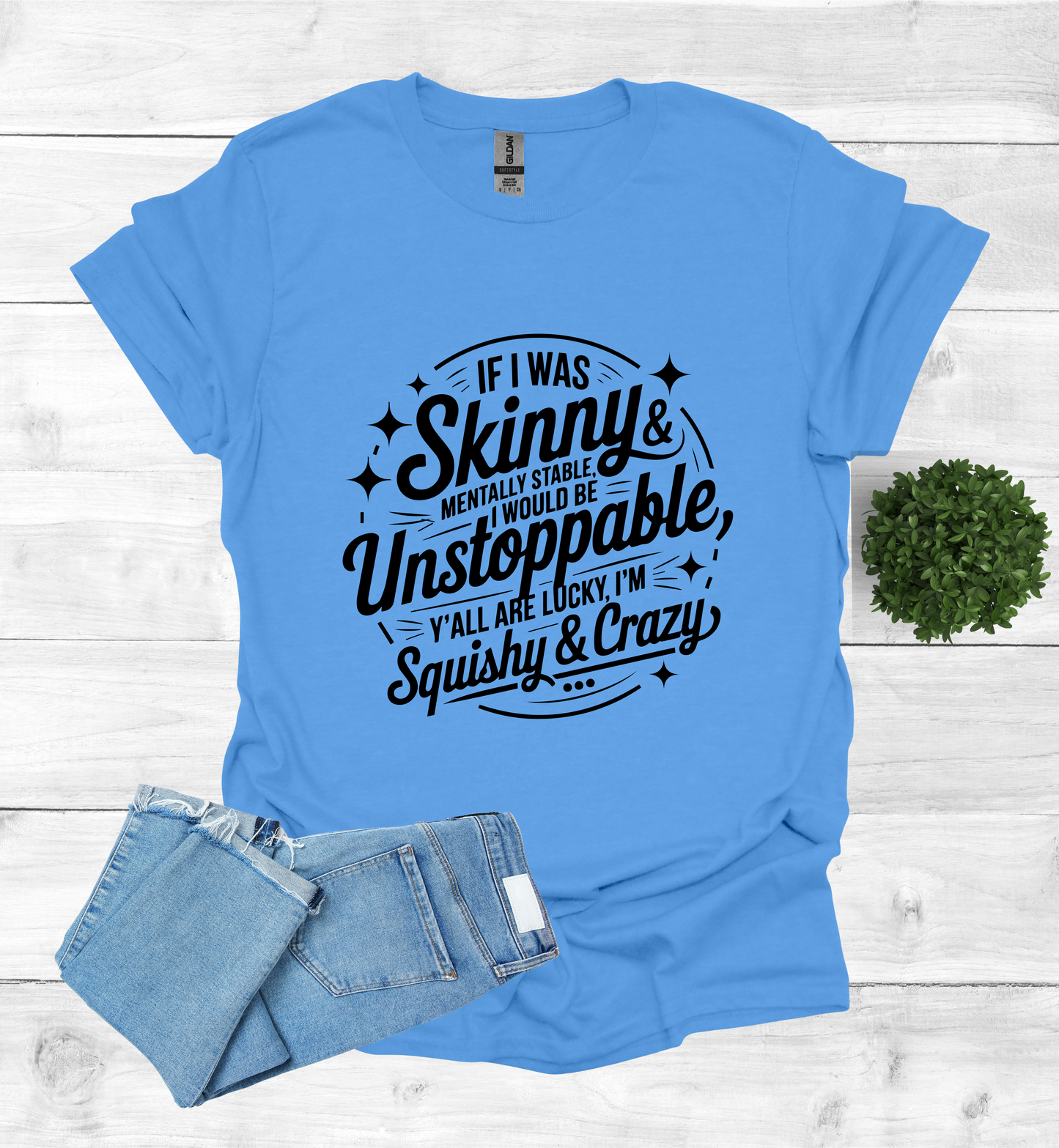 If I was skinny, mentally stable, I would be unstoppable