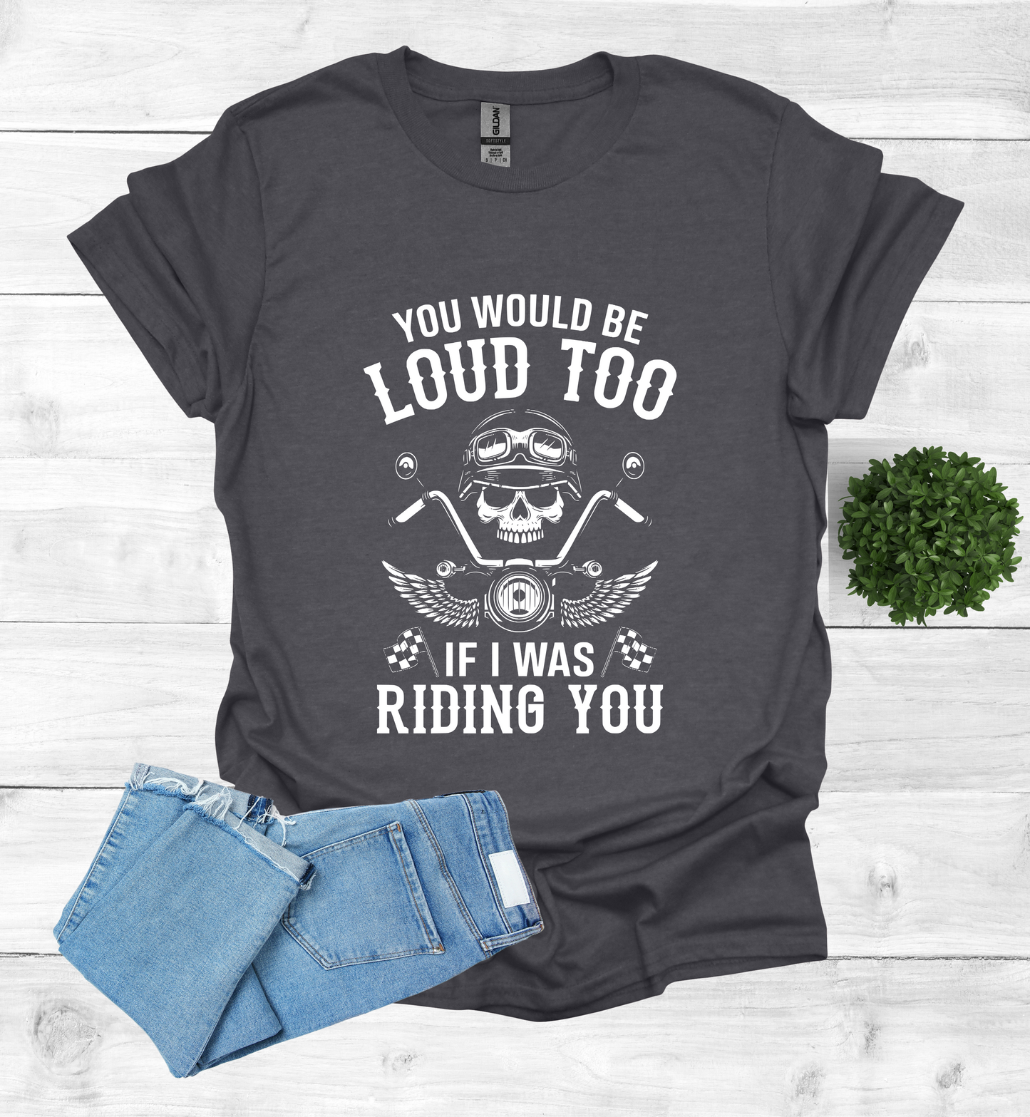 You'd Be Loud To Shirt
