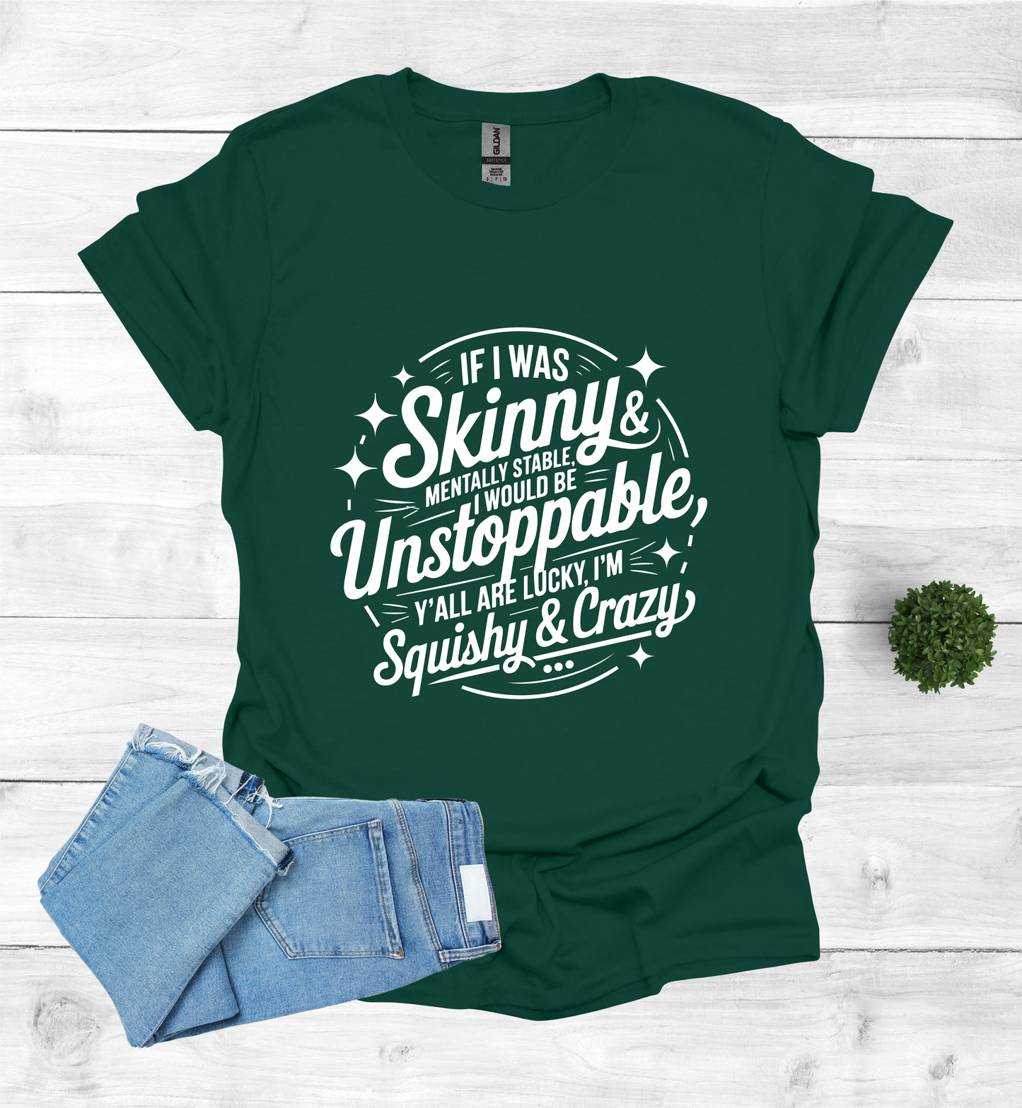 If I was skinny, mentally stable, I would be unstoppable