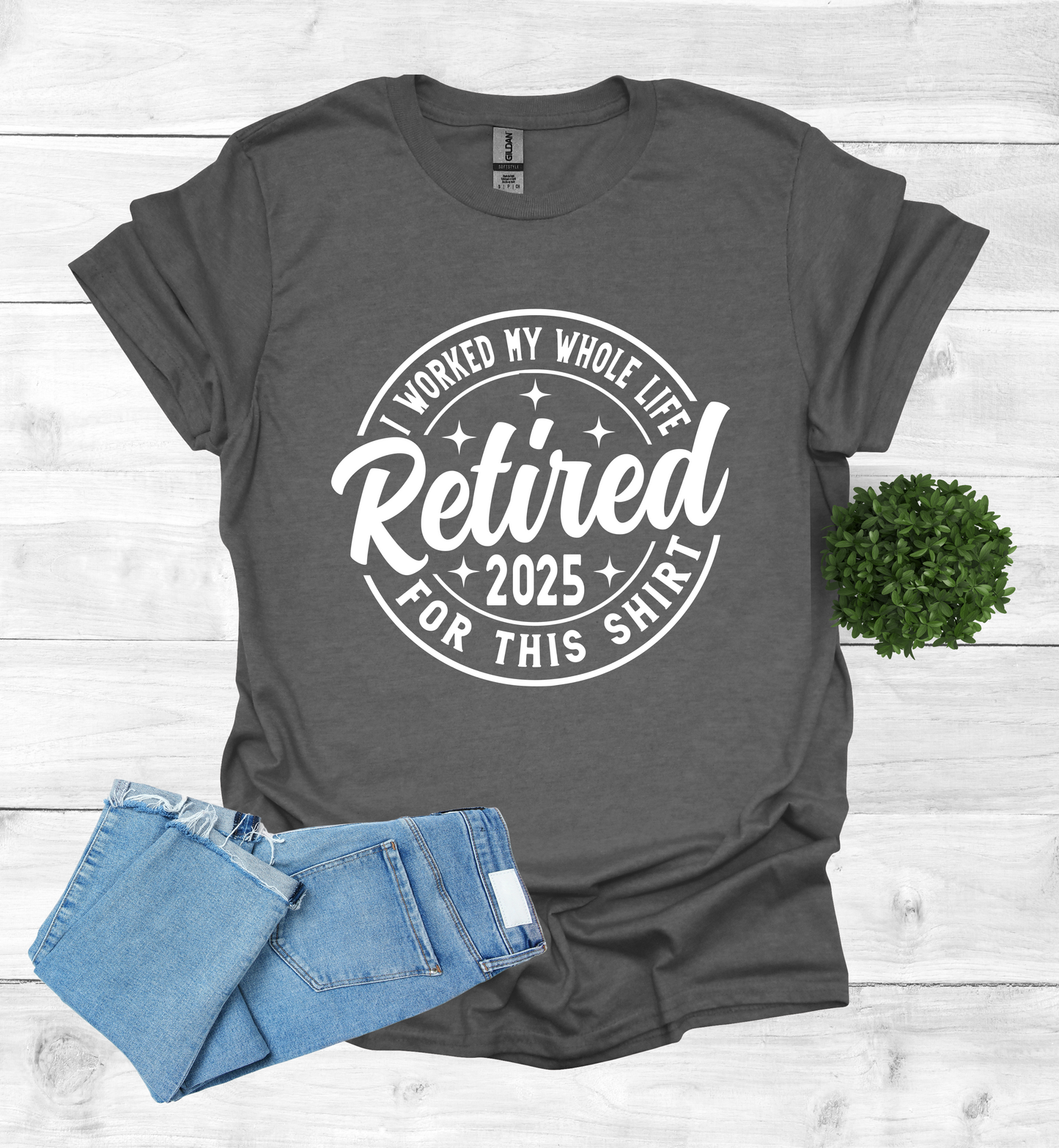 Retired I Worked my whole Life for this Shirt