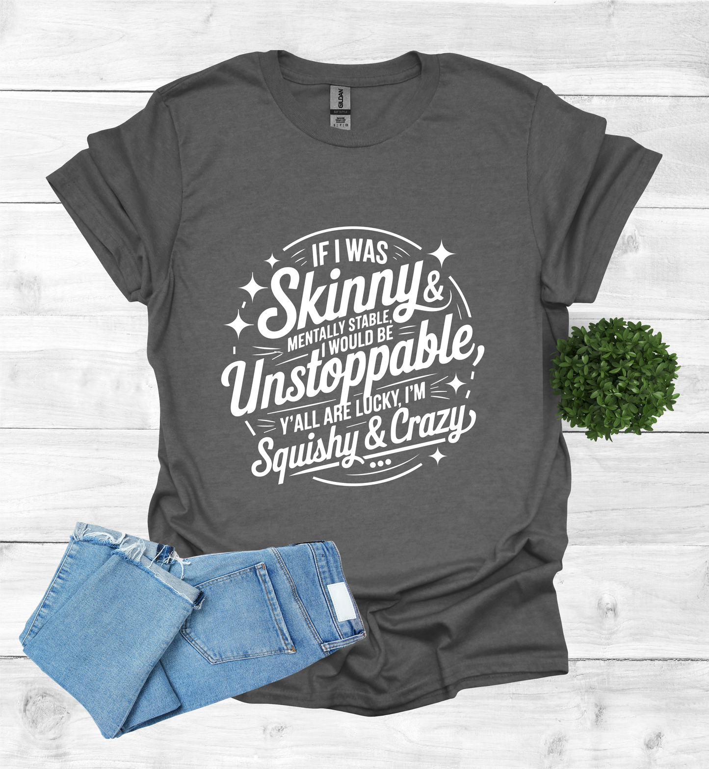 If I was skinny, mentally stable, I would be unstoppable