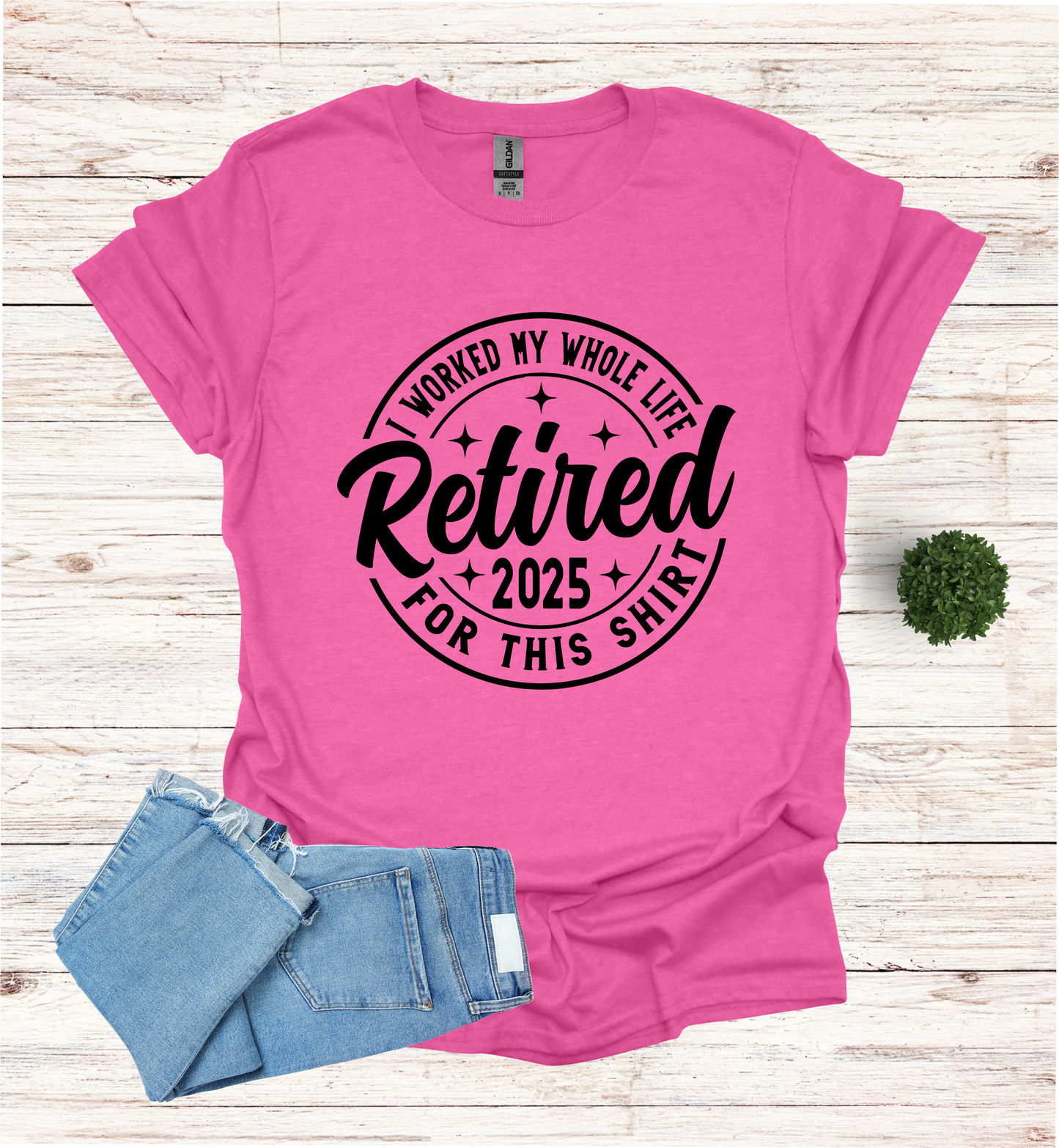 Retired I Worked my whole Life for this Shirt