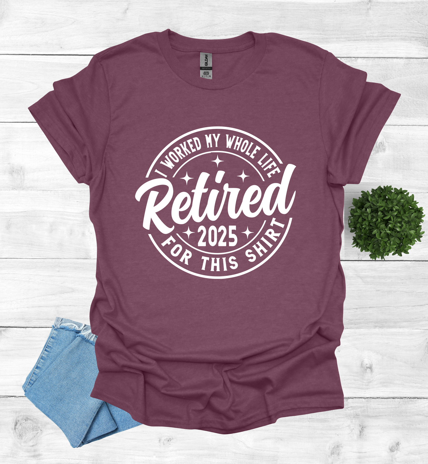 Retired I Worked my whole Life for this Shirt