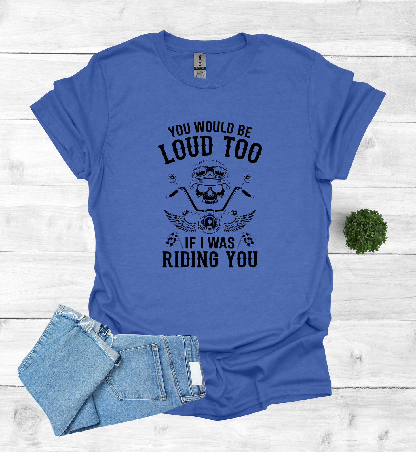 You'd Be Loud To Shirt