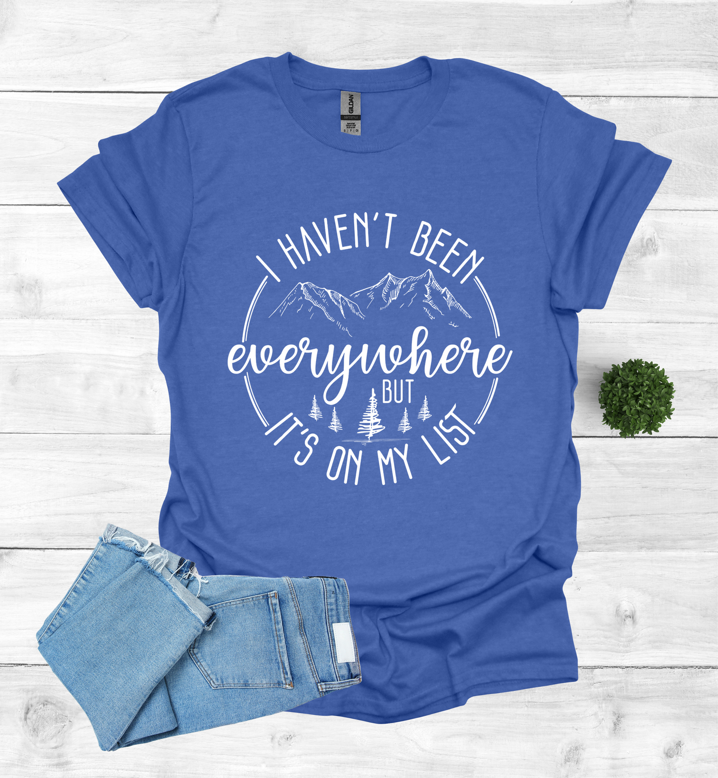 Haven't been Everywhere But It's on my list Shirt