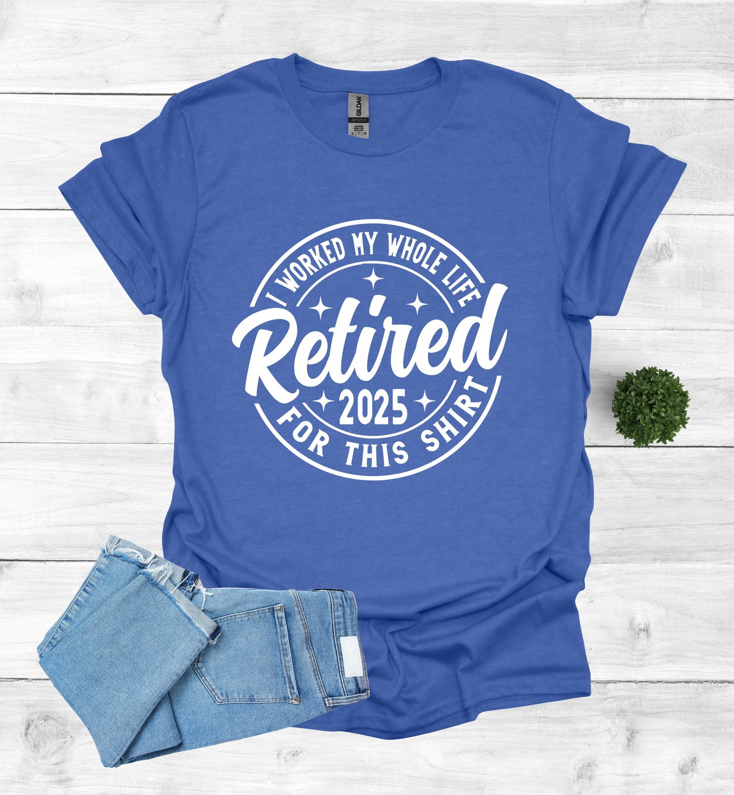 Retired I Worked my whole Life for this Shirt