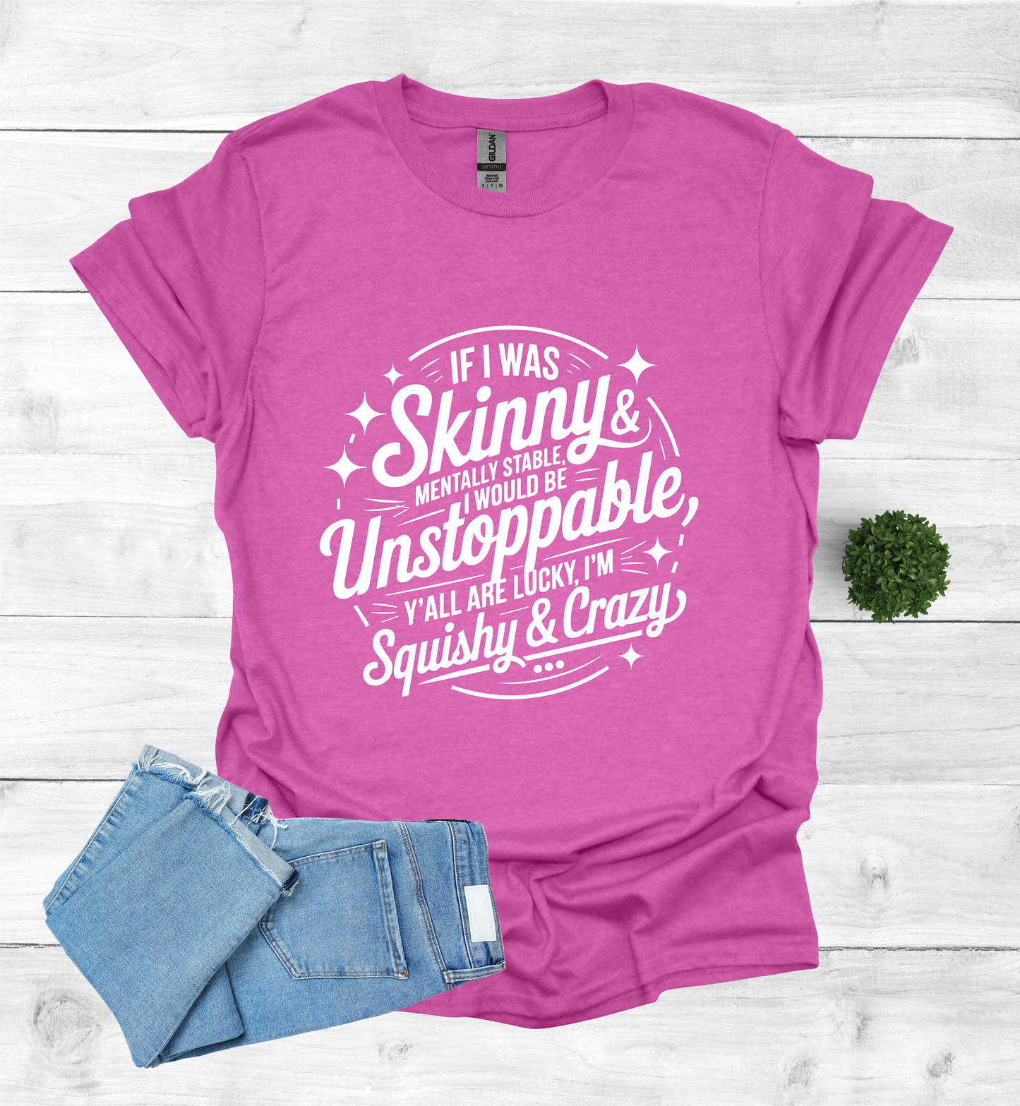 If I was skinny, mentally stable, I would be unstoppable