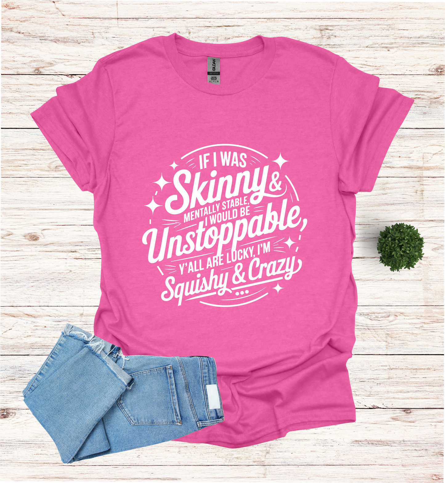 If I was skinny, mentally stable, I would be unstoppable
