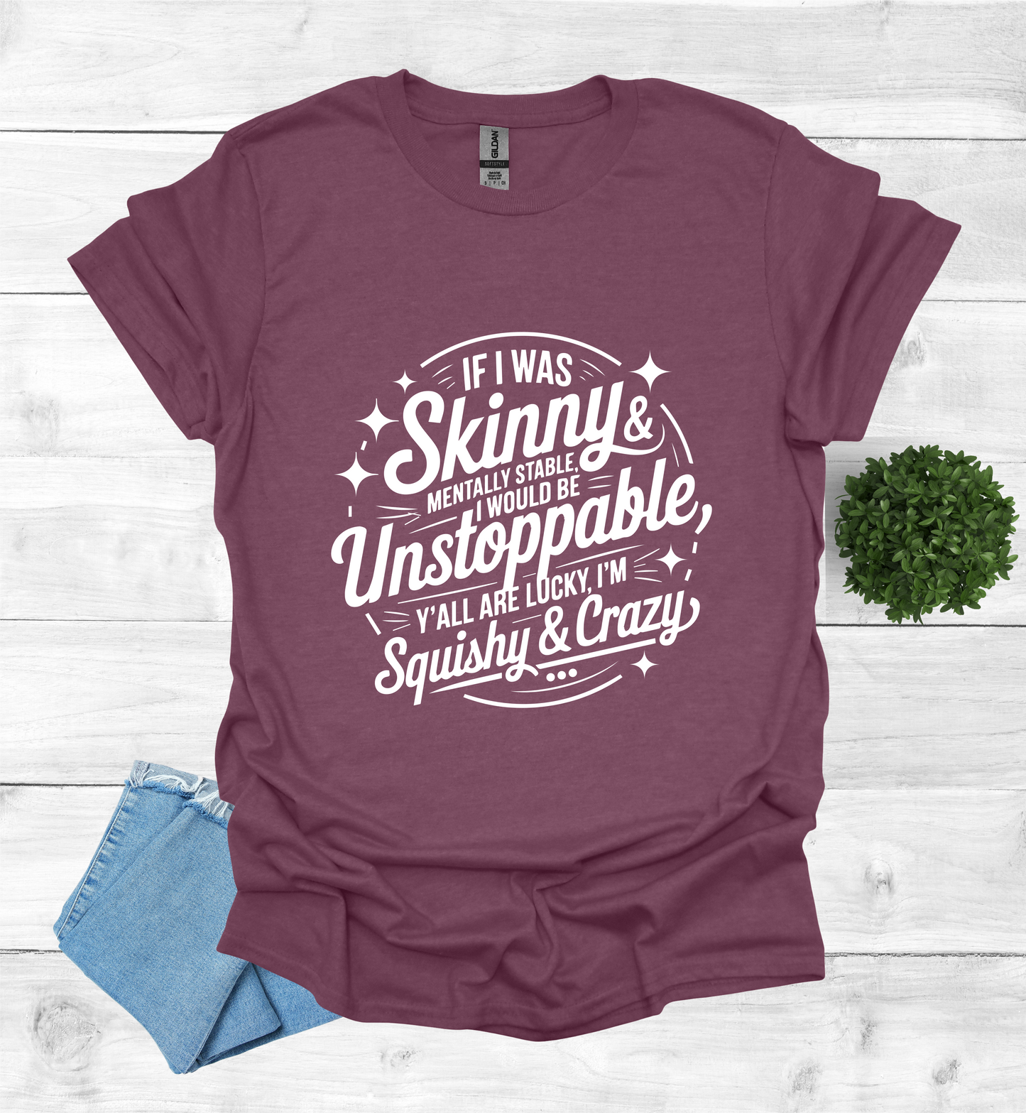 If I was skinny, mentally stable, I would be unstoppable