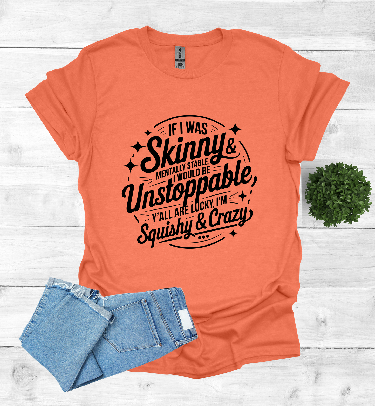 If I was skinny, mentally stable, I would be unstoppable