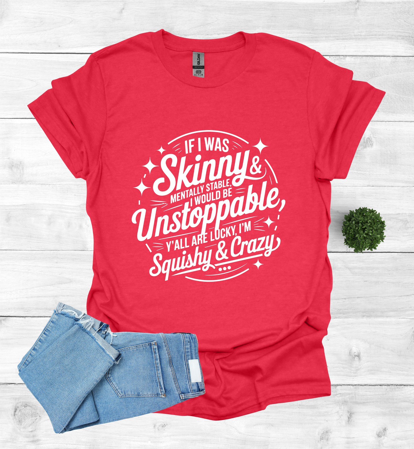 If I was skinny, mentally stable, I would be unstoppable