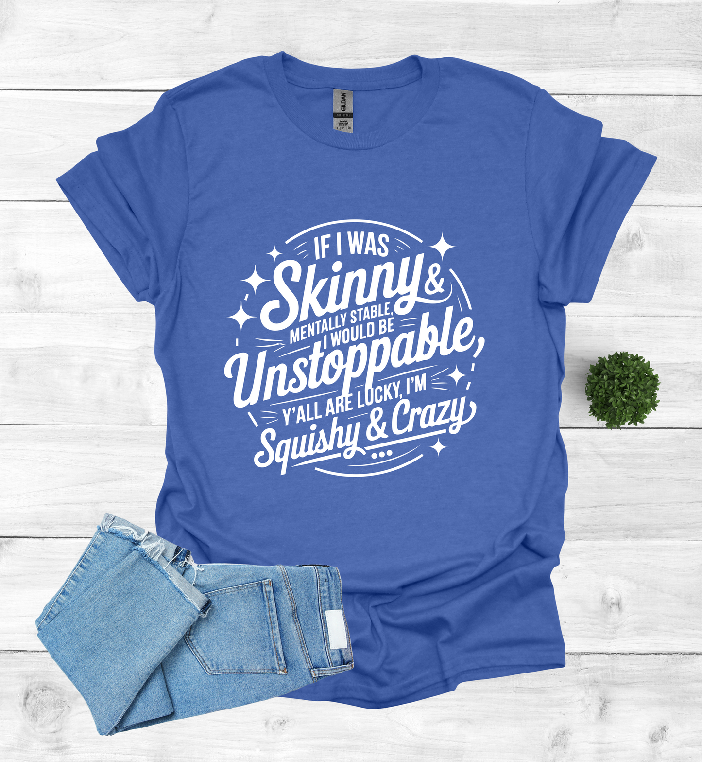 If I was skinny, mentally stable, I would be unstoppable