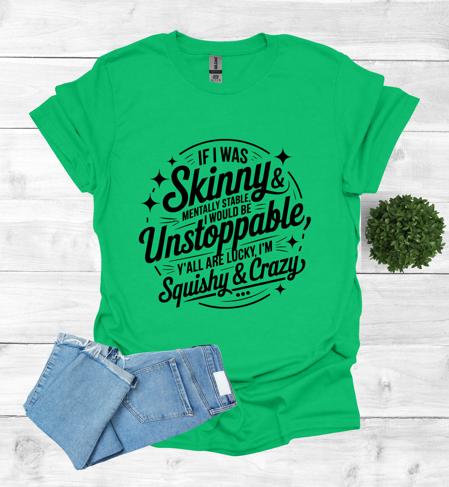 If I was skinny, mentally stable, I would be unstoppable
