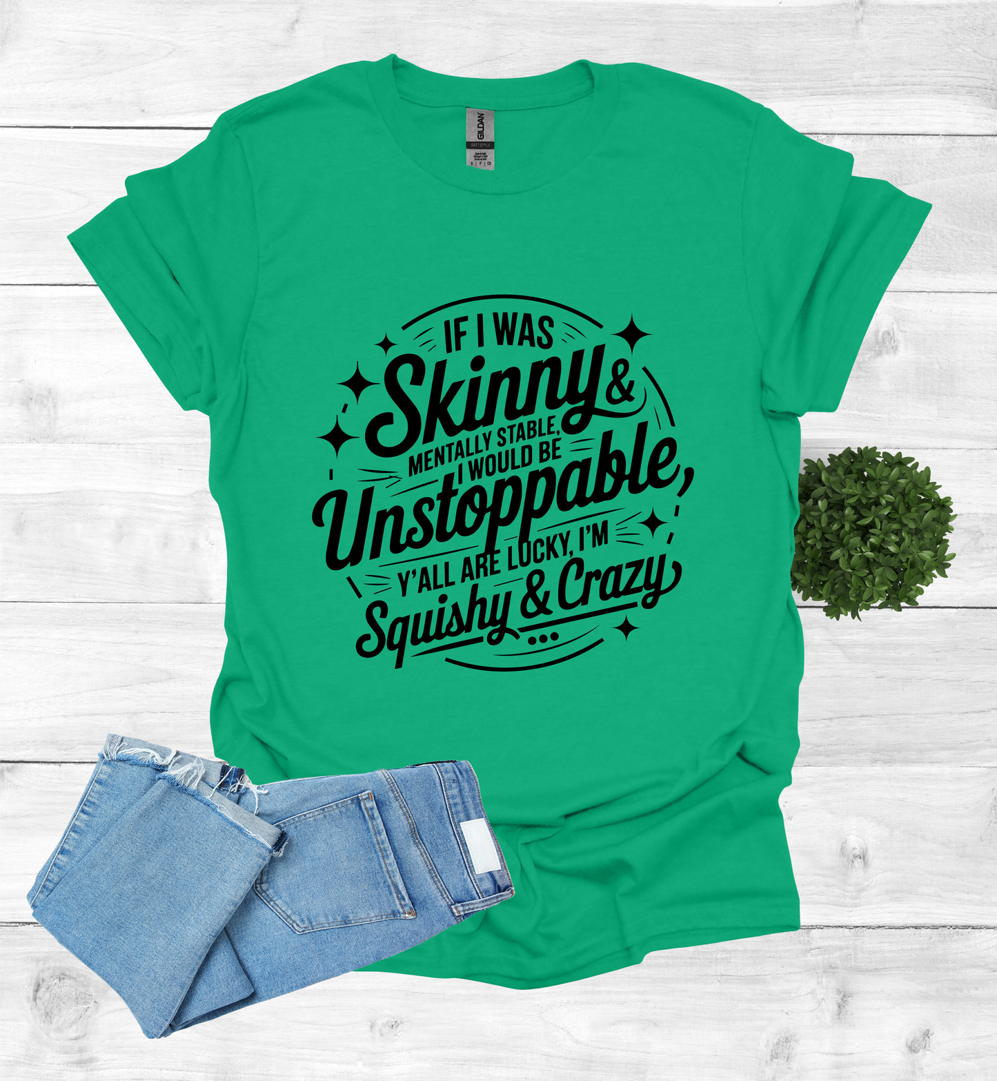 If I was skinny, mentally stable, I would be unstoppable