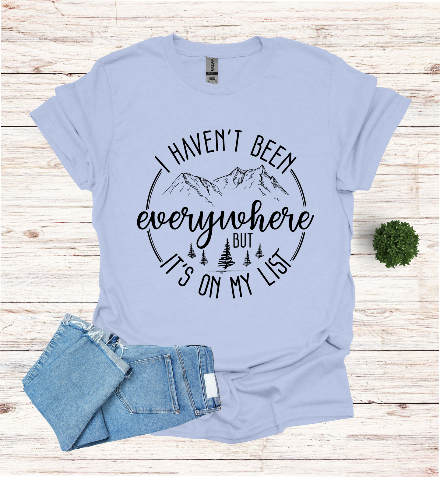 Haven't been Everywhere But It's on my list Shirt