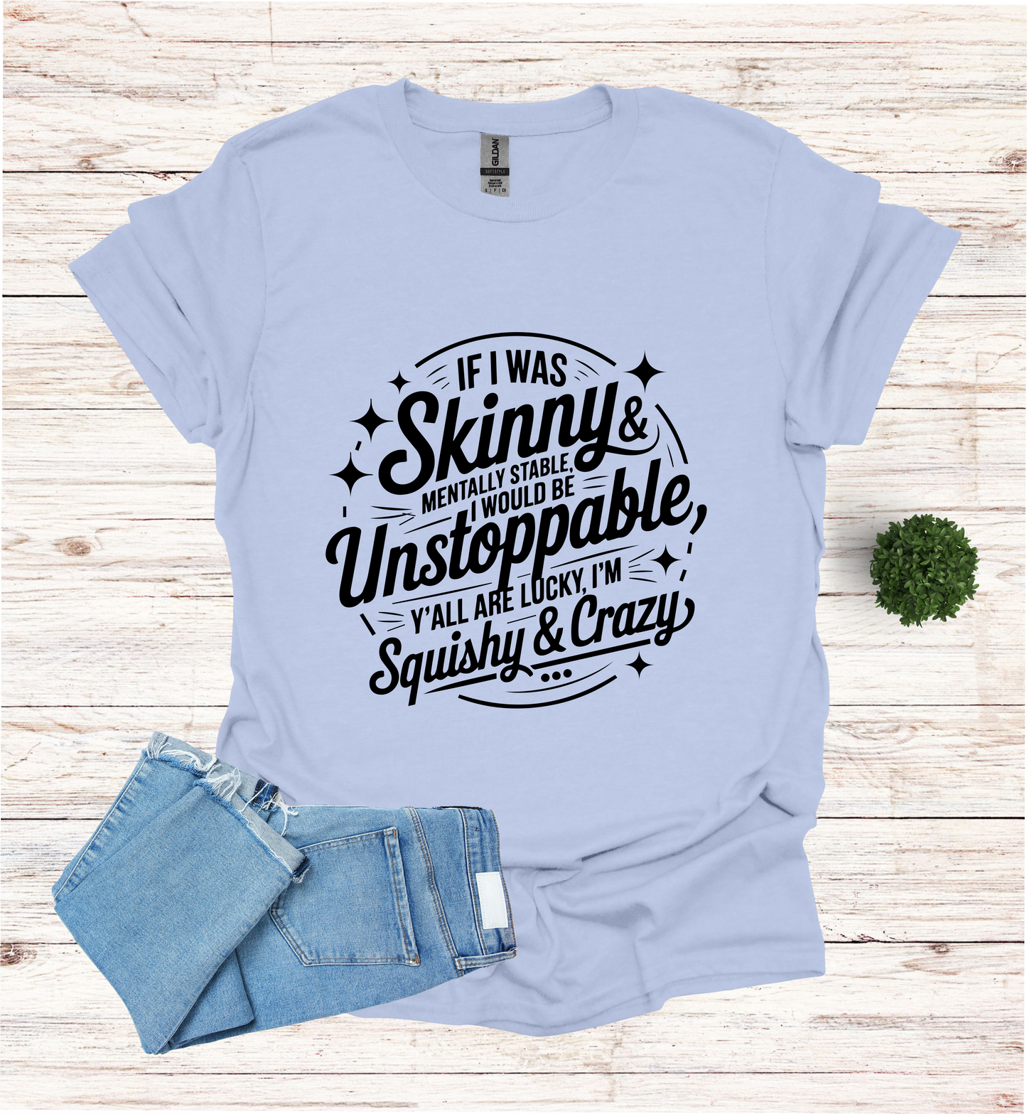 If I was skinny, mentally stable, I would be unstoppable