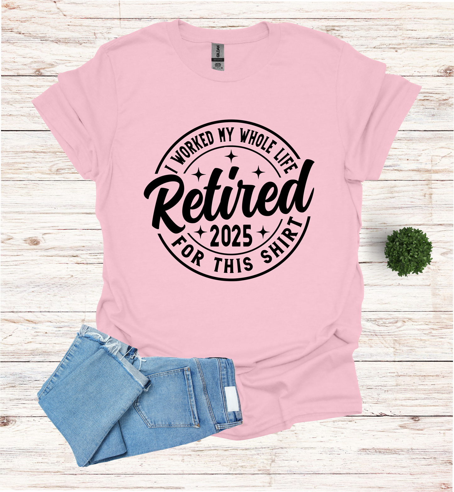 Retired I Worked my whole Life for this Shirt