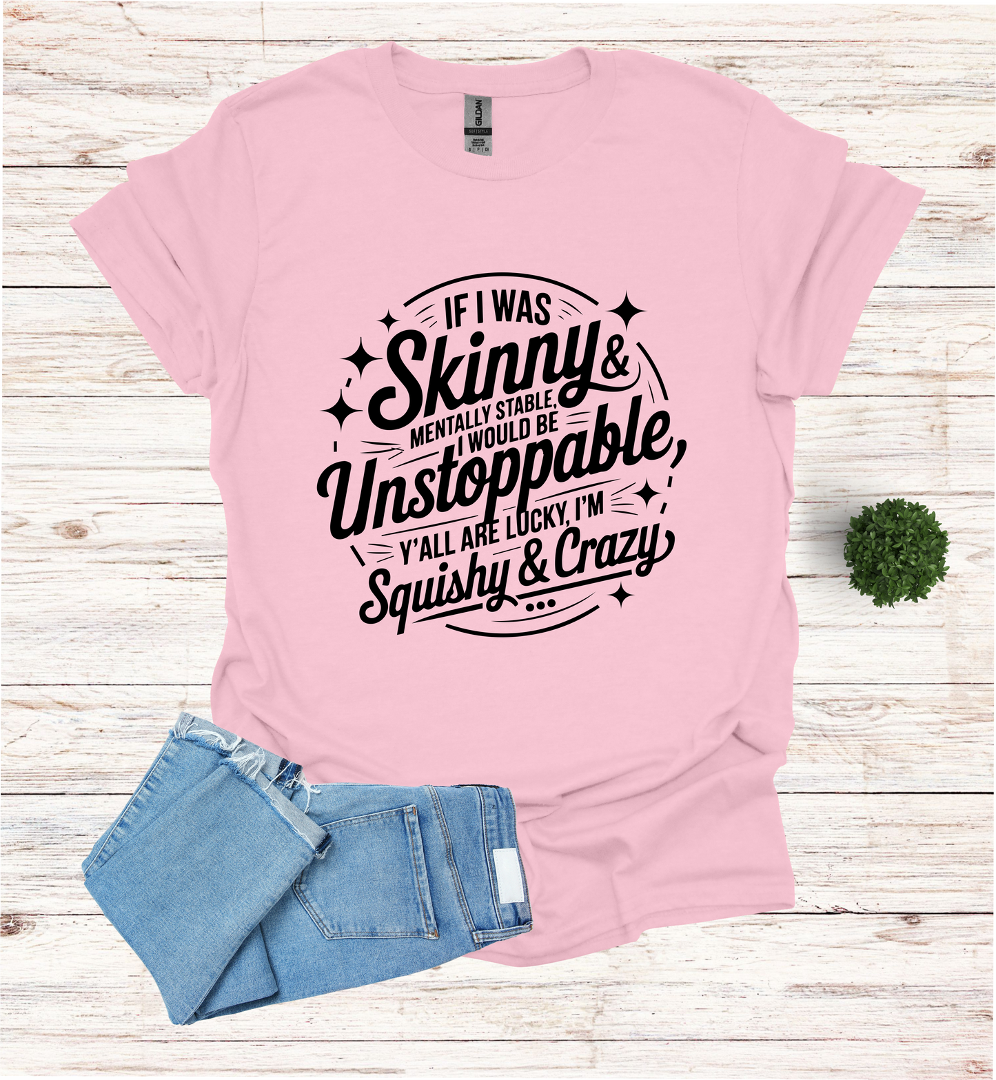 If I was skinny, mentally stable, I would be unstoppable