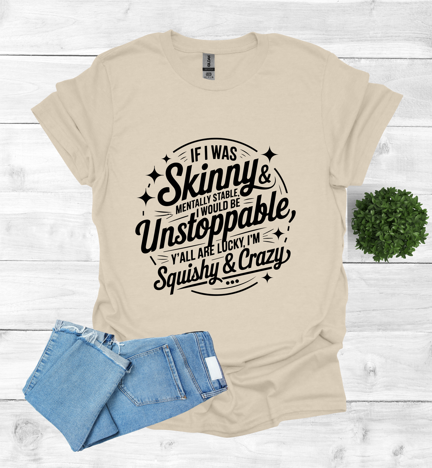 If I was skinny, mentally stable, I would be unstoppable