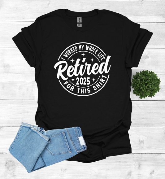 Retired I worked my whole life for this shirt 2025