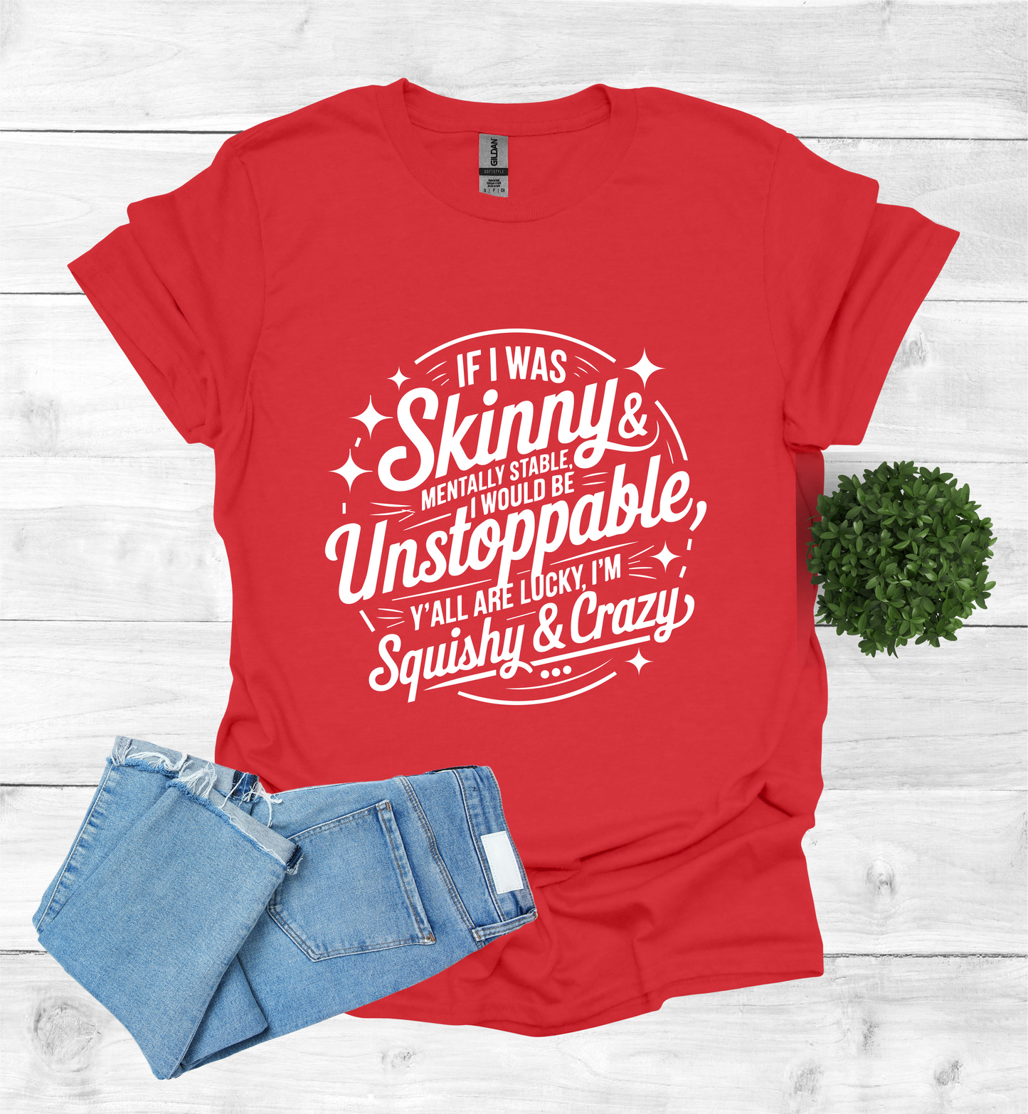 If I was skinny, mentally stable, I would be unstoppable