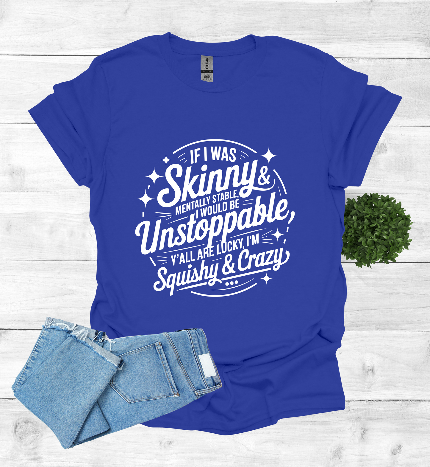 If I was skinny, mentally stable, I would be unstoppable