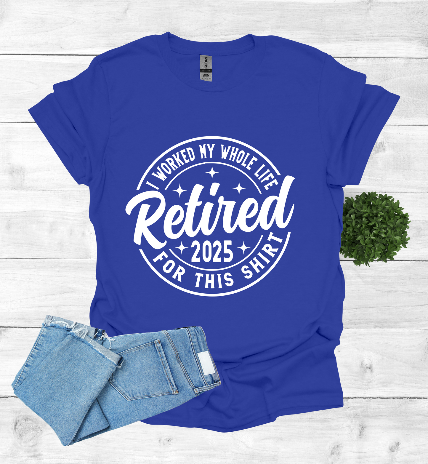 Retired I Worked my whole Life for this Shirt