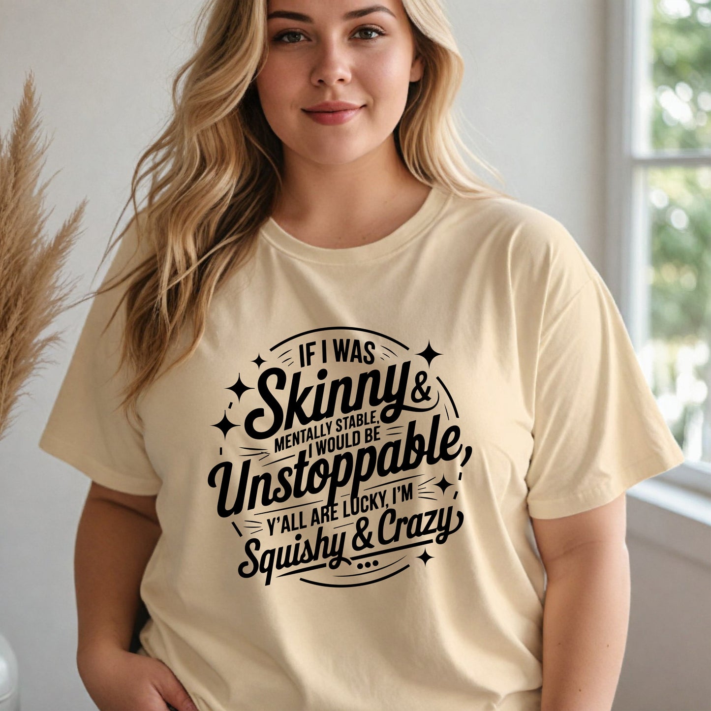 If I was skinny, mentally stable, I would be unstoppable