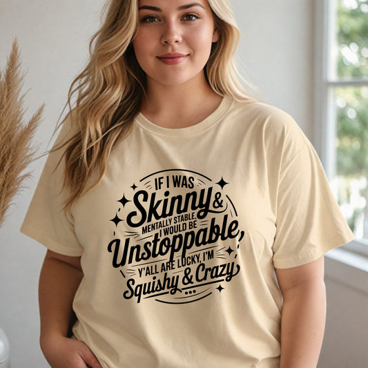 If I was skinny, mentally stable, I would be unstoppable