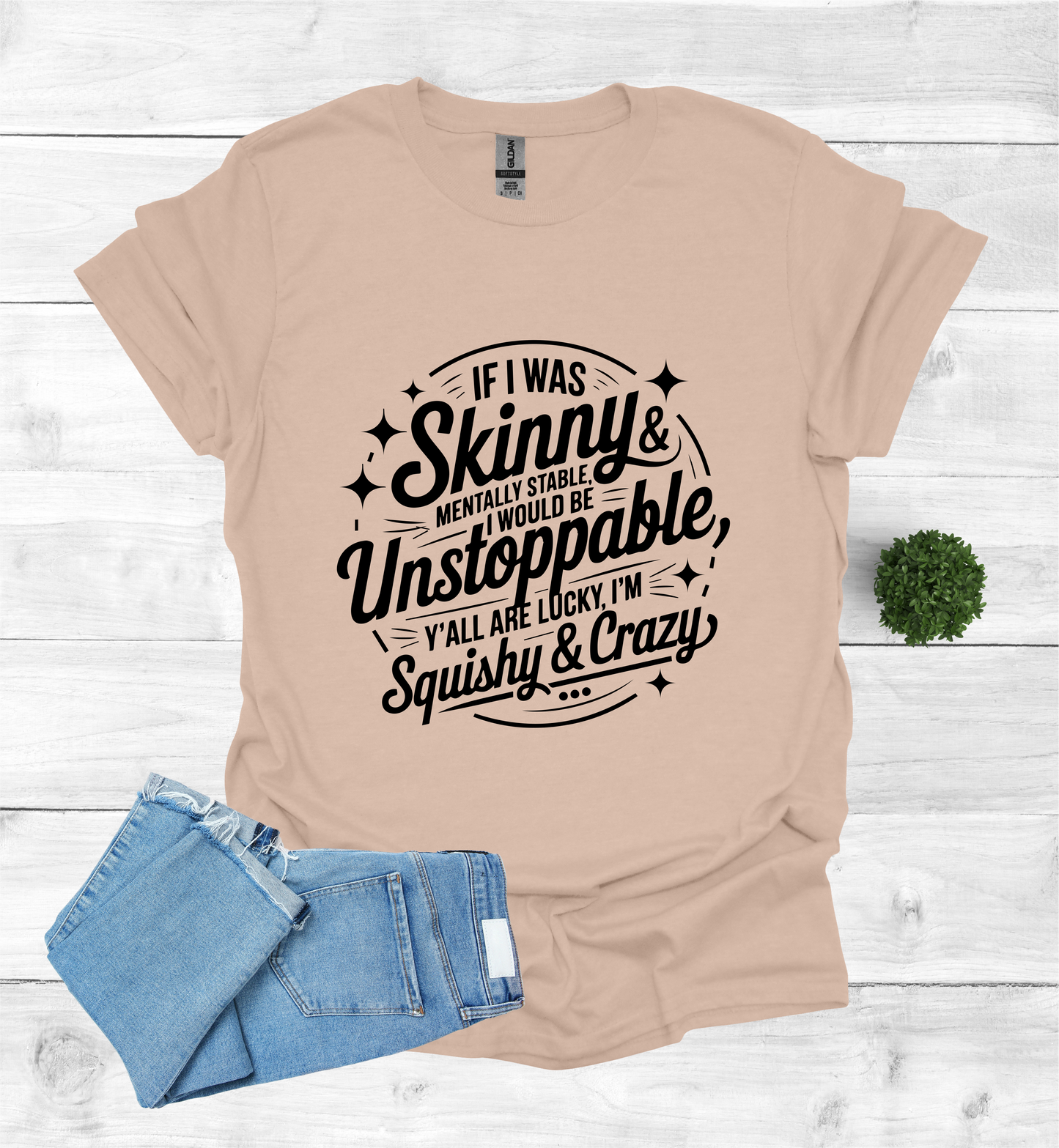 If I was skinny, mentally stable, I would be unstoppable