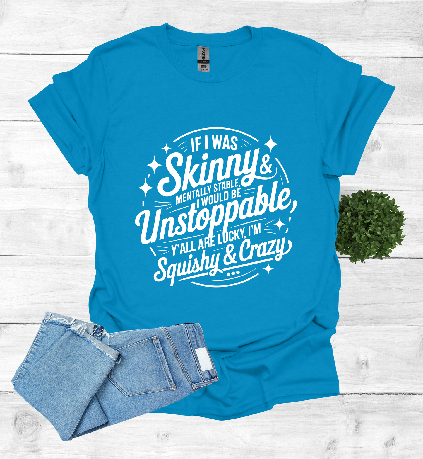If I was skinny, mentally stable, I would be unstoppable