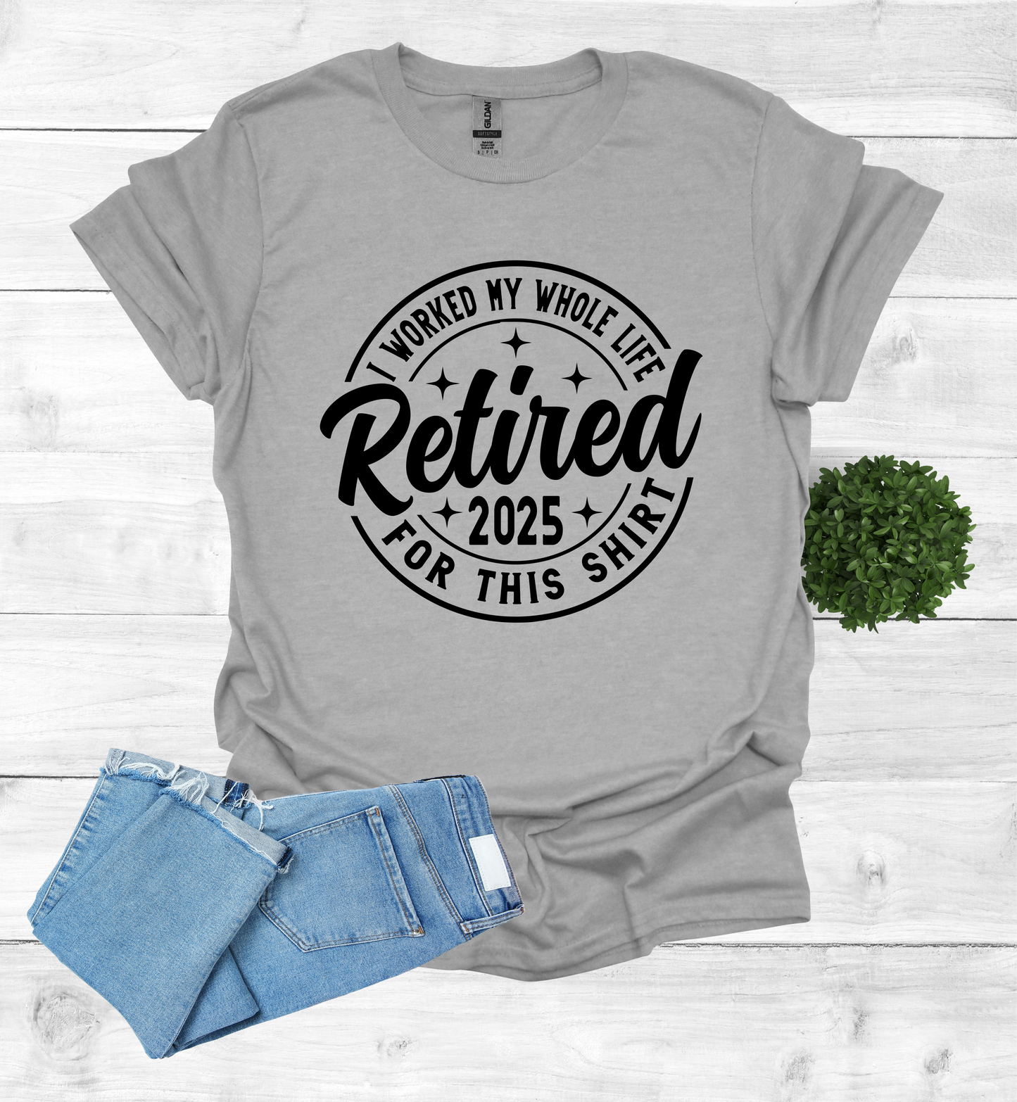 Retired I Worked my whole Life for this Shirt