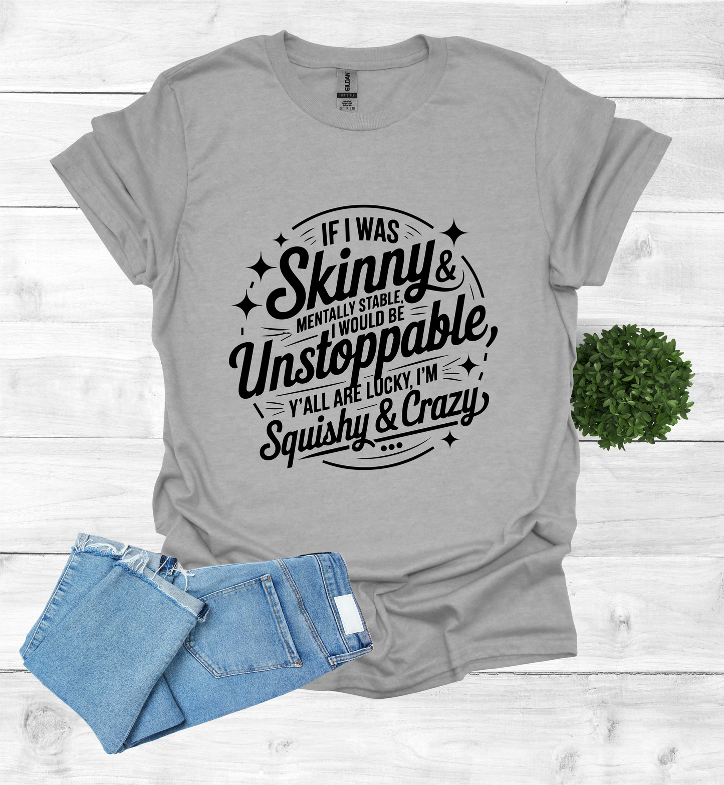 If I was skinny, mentally stable, I would be unstoppable