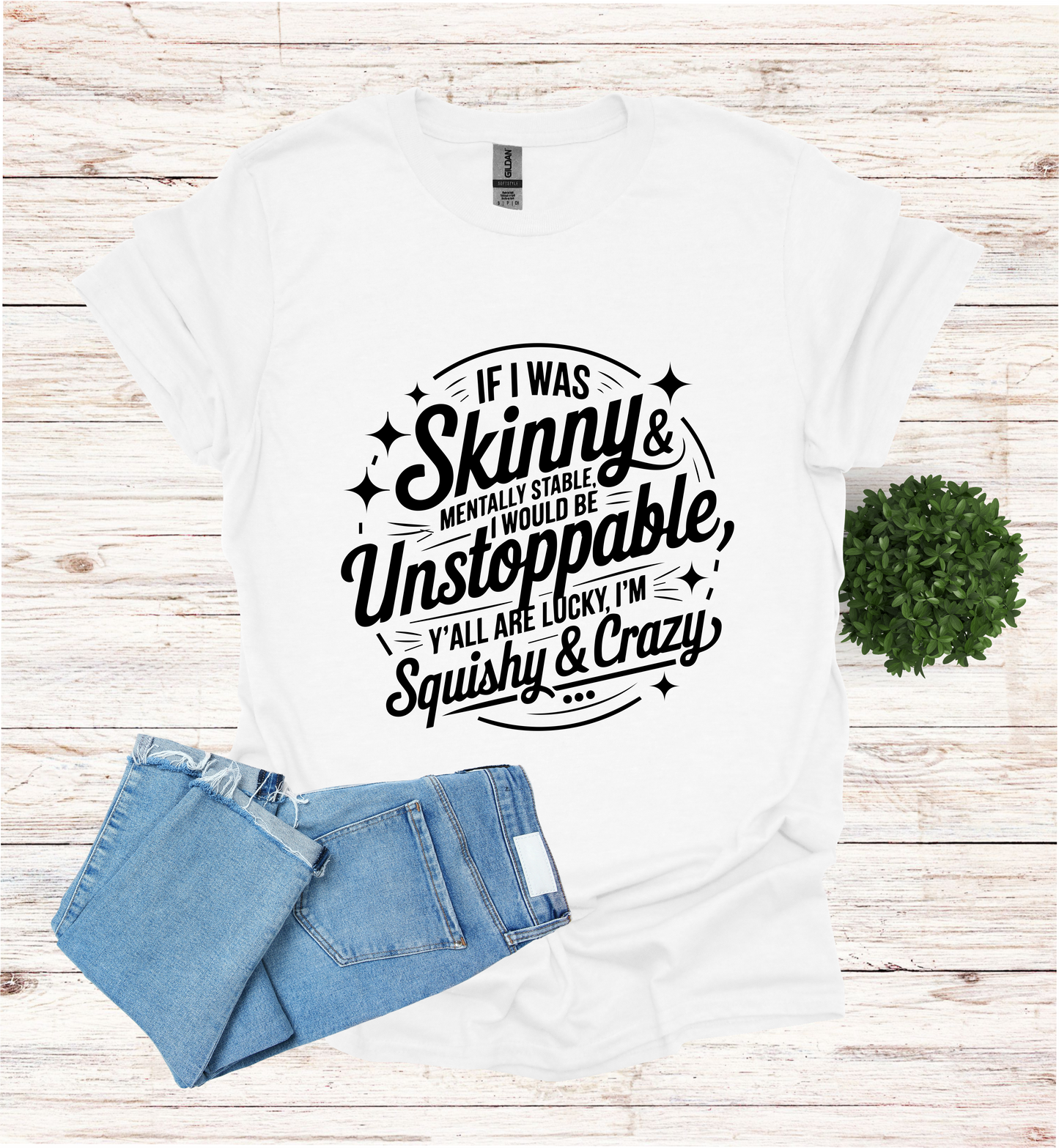 If I was skinny, mentally stable, I would be unstoppable